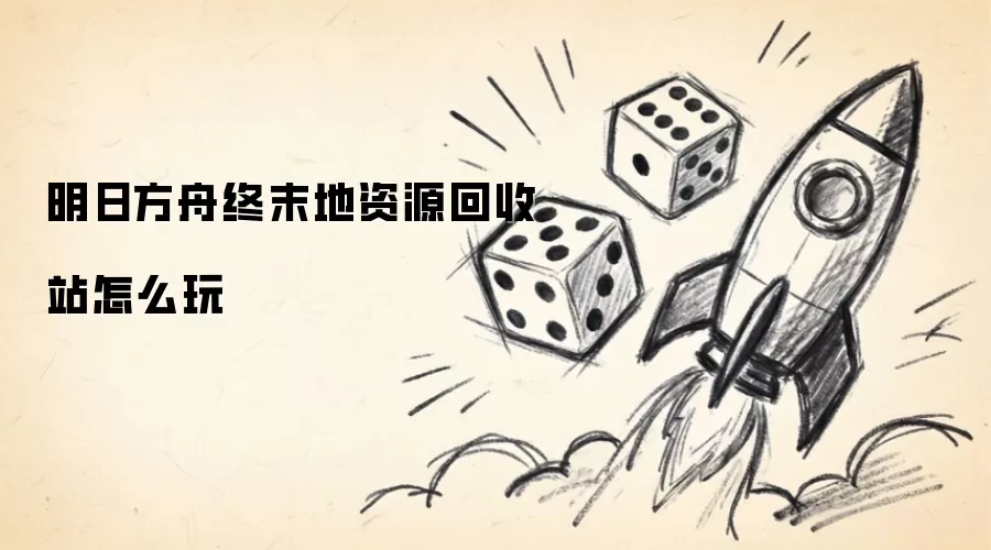 明日方舟终末地资源回收站如何玩