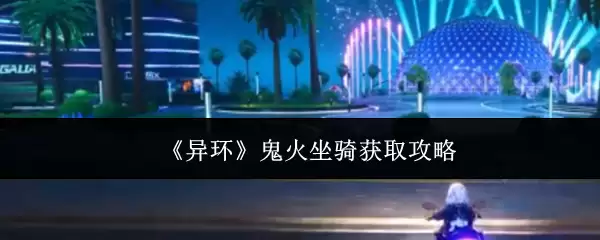 《异环》鬼火坐骑获取攻略