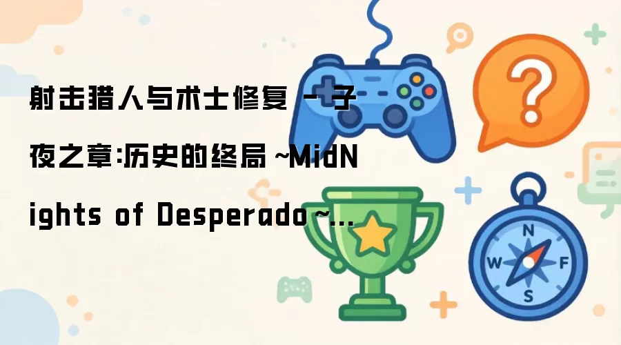 射击猎人与术士修复 - 子夜之章:历史的终局~MidNights of Desperado~ 12.0.5 版本在线修正