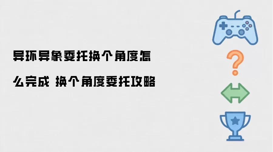 异环异象委托换个角度如何完成 换个角度委托攻略