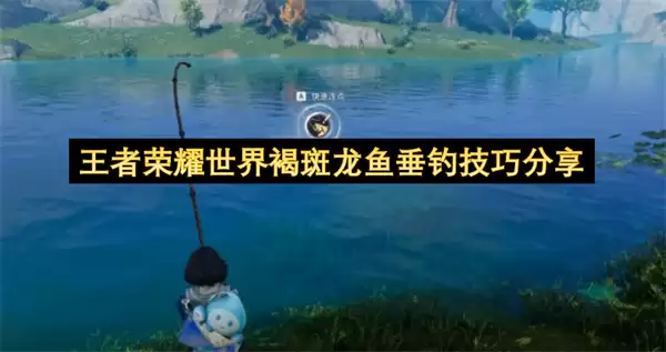 王者荣耀世界褐斑龙鱼垂钓实用技巧分享