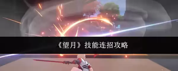 《望月》技能连招攻略