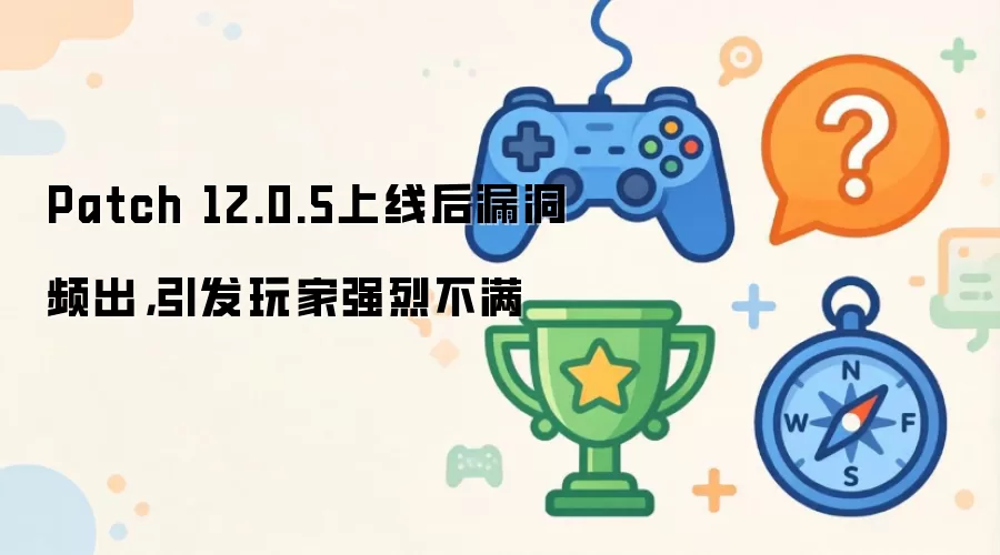 Patch 12.0.5上线后漏洞频出,引发玩家强烈不满