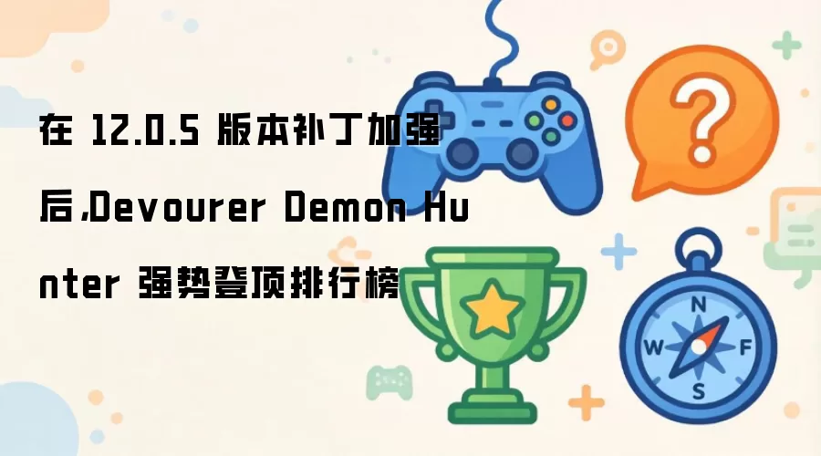 在 12.0.5 版本补丁加强后，Devourer Demon Hunter 强势登顶排行榜