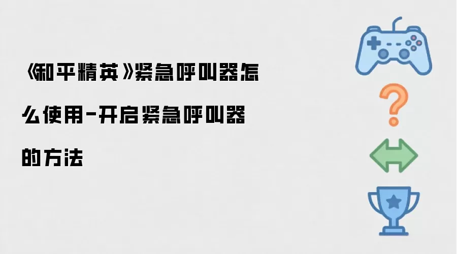 《和平精英》紧急呼叫器怎么使用-开启紧急呼叫器的方法