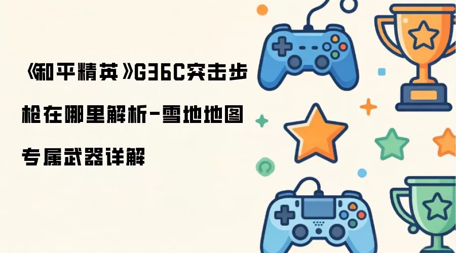《和平精英》G36C突击步枪在哪里解析-雪地地图专属武器详解