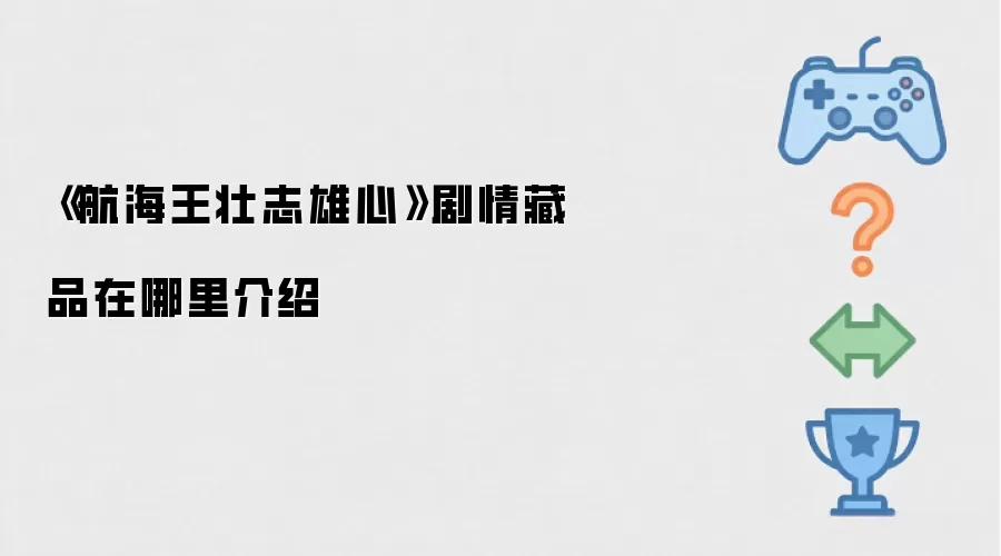 《航海王壮志雄心》剧情藏品在哪里介绍