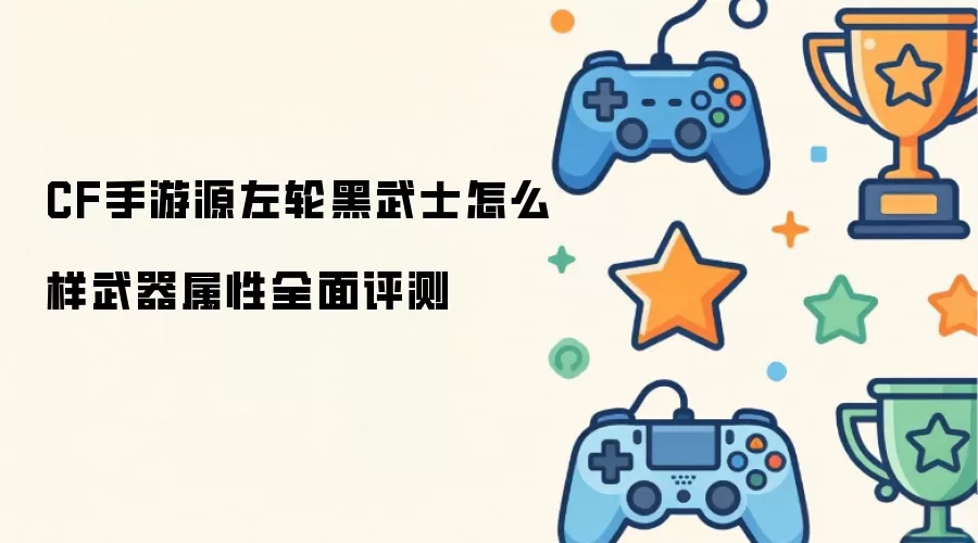 CF手游源左轮黑武士如何样武器属性全面评测