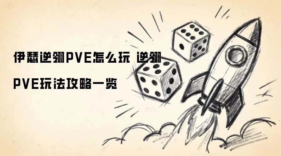 伊瑟逆翎PVE如何玩 逆翎PVE玩法攻略一览