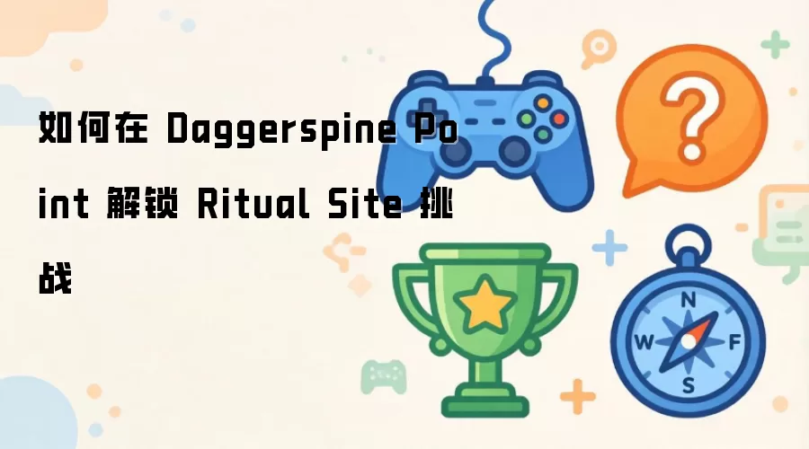 如何在 Daggerspine Point 解锁 Ritual Site 挑战
