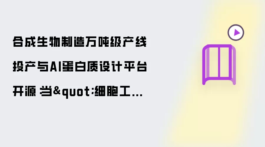 合成生物制造万吨级产线投产与AI蛋白质设计平台开源:当"细胞工厂"遇上"硅基进化",一场关于"物质创造范式"的底层重构跨越奇点
