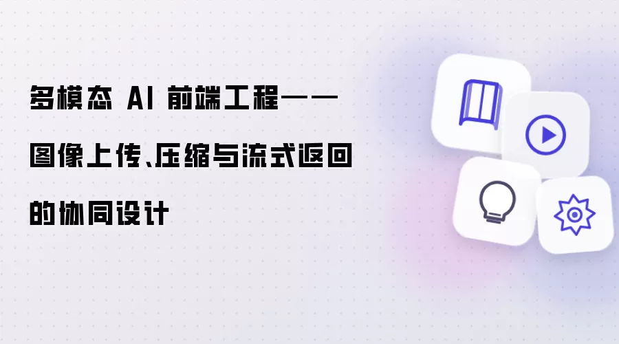多模态 AI 前端工程——图像上传、压缩与流式返回的协同设计