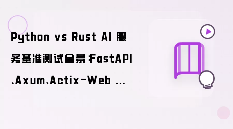 Python vs Rust AI 服务基准测试全景:FastAPI、Axum、Actix-Web 的延迟与吞吐