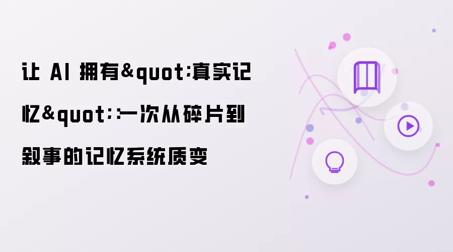 让 AI 拥有"真实记忆":一次从碎片到叙事的记忆系统质变