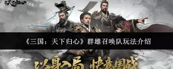 《三国：天下归心》群雄召唤队玩法介绍