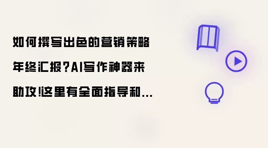 如何撰写出色的营销策略年终汇报？AI写作神器来助攻！这里有全面指导和范文等你来查阅！