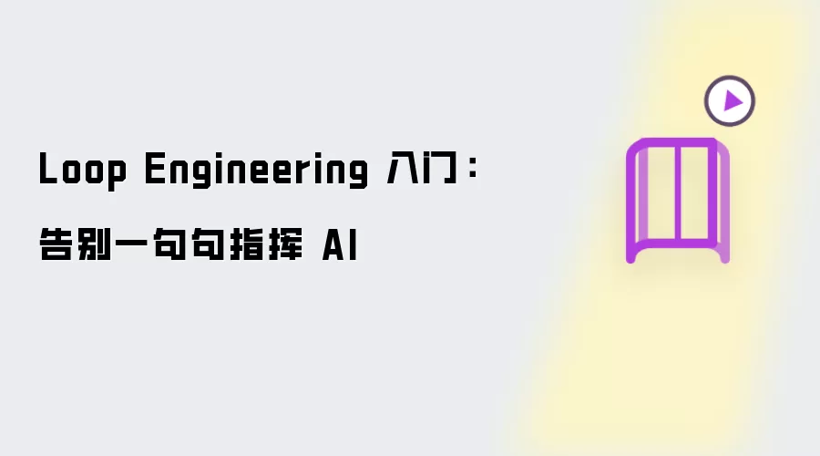 Loop Engineering 入门:告别一句句指挥 AI