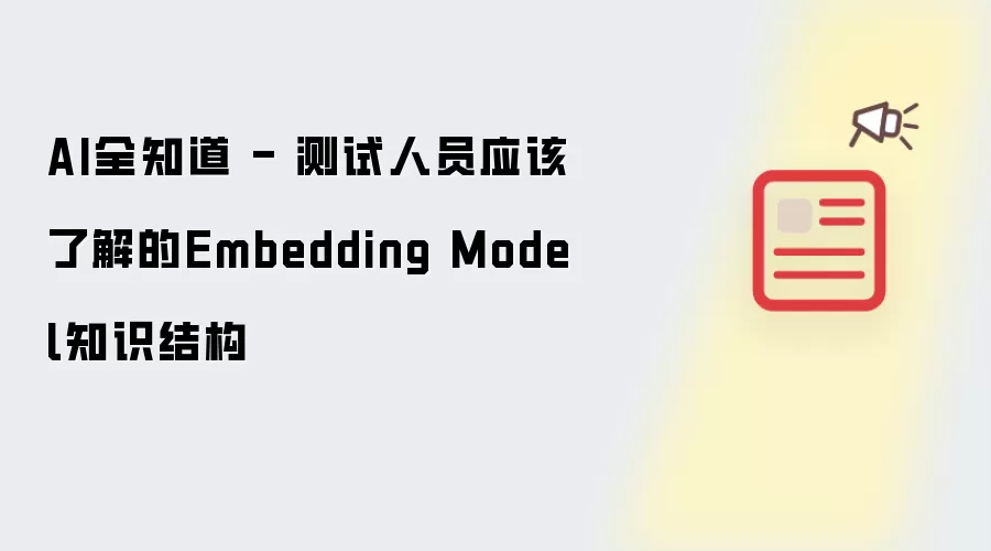 AI全知道 - 测试人员应该了解的Embedding Model知识结构
