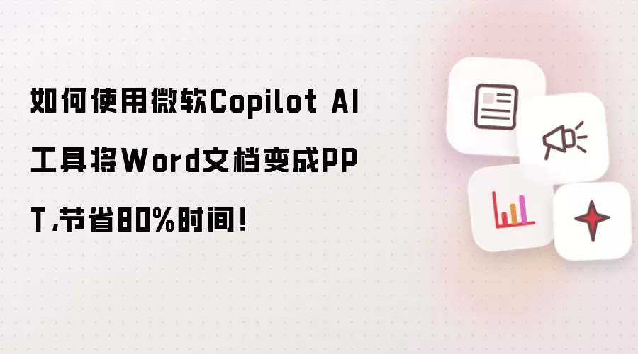 如何使用微软Copilot AI工具将Word文档变成PPT，节省80%时间！