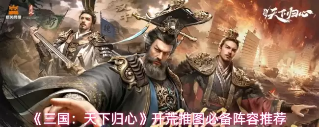 《三国:天下归心》开荒推图必备阵容推荐