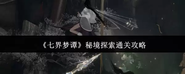 《七界梦谭》秘境探索通关攻略