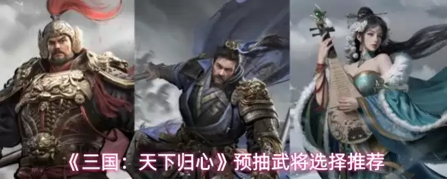 《三国：天下归心》预抽武将选择推荐