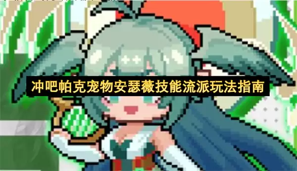 冲吧帕克宠物安瑟薇技能流派玩法指南