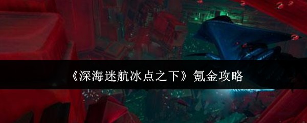 深海迷航冰点之下怎么氪金 深海迷航冰点之下氪金指南分享