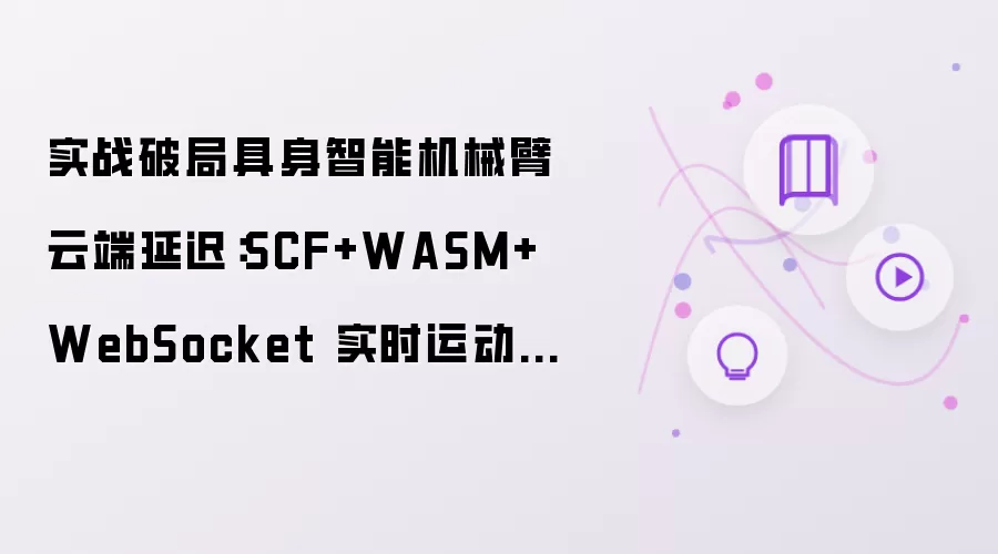 实战破局具身智能机械臂云端延迟：SCF+WASM+WebSocket 实时运动规划硬核调优