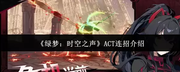 《绿梦:时空之声》ACT连招介绍