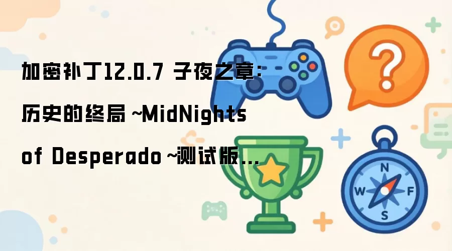 加密补丁12.0.7 子夜之章:历史的终局～MidNights of Desperado～测试版本现已部署至WoWDev服务器