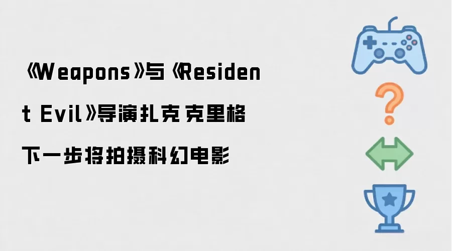 《Weapons》与《Resident Evil》导演扎克·克里格下一步将拍摄科幻电影
