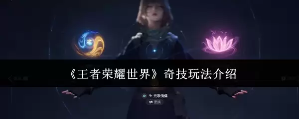 《王者荣耀世界》奇技玩法说明