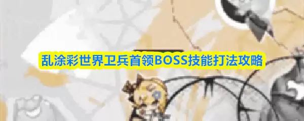 乱涂彩世界卫兵首领BOSS技能打法攻略
