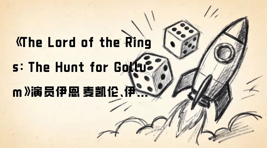 《The Lord of the Rings: The Hunt for Gollum》演员伊恩·麦凯伦、伊利亚·伍德回归