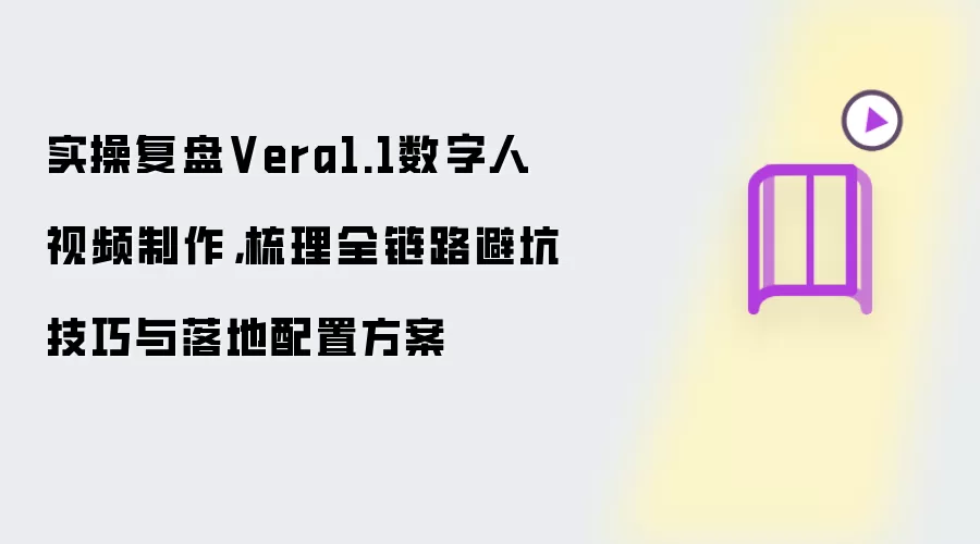 实操复盘Vera1.1数字人视频制作,梳理全链路避坑技巧与落地配置方案