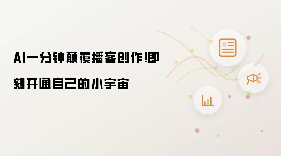 AI一分钟颠覆播客创作！即刻开通自己的小宇宙
