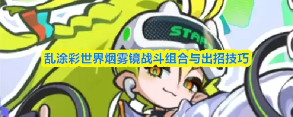 乱涂彩世界烟雾镜战斗组合与出招技巧