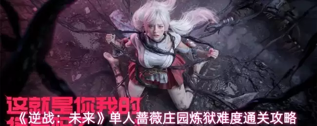 《逆战:未来》单人蔷薇庄园炼狱难度通关攻略
