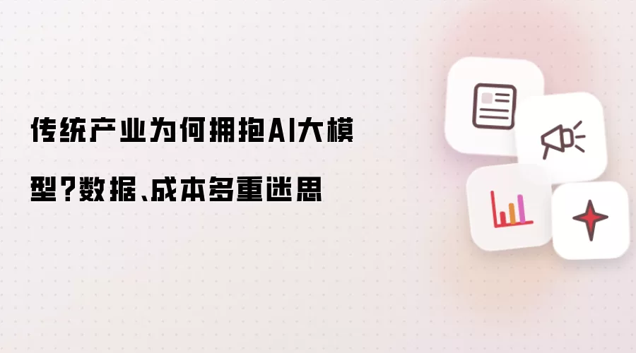 传统产业为何拥抱AI大模型？数据、成本多重迷思