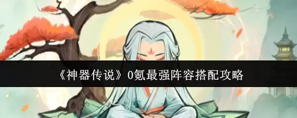 《神器传说》0氪最强阵容搭配攻略