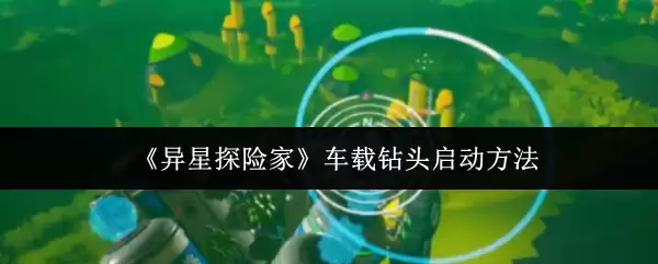 《异星探险家》车载钻头启动方法