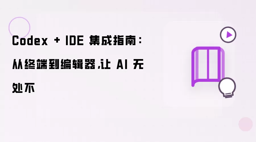 Codex + IDE 集成指南：从终端到编辑器，让 AI 无处不