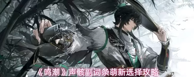 《鸣潮》声骸副词条萌新选择攻略