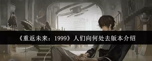 《重返未来：1999》人们向何处去版本说明
