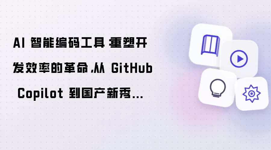 AI 智能编码工具：重塑开发效率的革命，从 GitHub Copilot 到国产新秀的全面解析