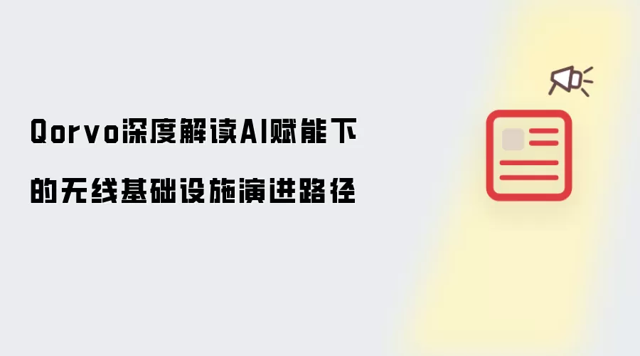 Qorvo深度解读AI赋能下的无线基础设施演进路径