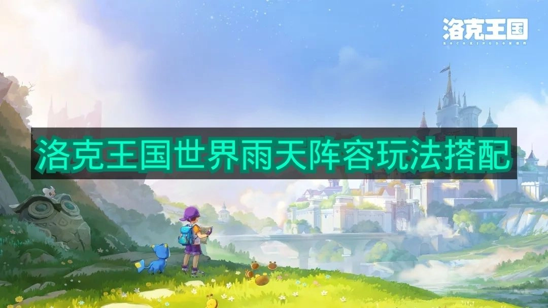 《洛克王国世界》雨天环境下的阵容玩法组合实用技巧