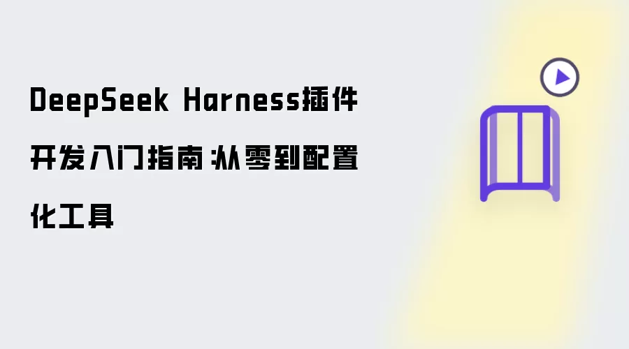 DeepSeek Harness插件开发入门指南:从零到配置化工具