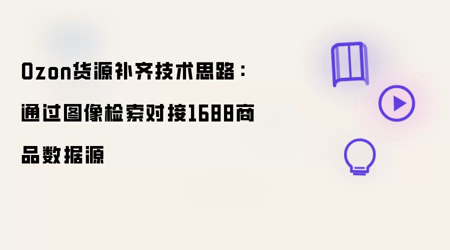 Ozon货源补齐技术思路：通过图像检索对接1688商品数据源